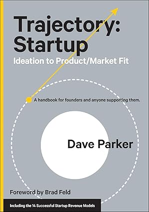 Trajectory: Startup: Ideation to Product/Market Fit - Dave Parker